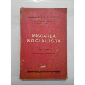 MISCAREA  SOCIALISTA  vol. I  1881- 1900  (pagini din Istoria Contimporana a Romaniei, 1881-1916)  -  I.C.  ATANASIU